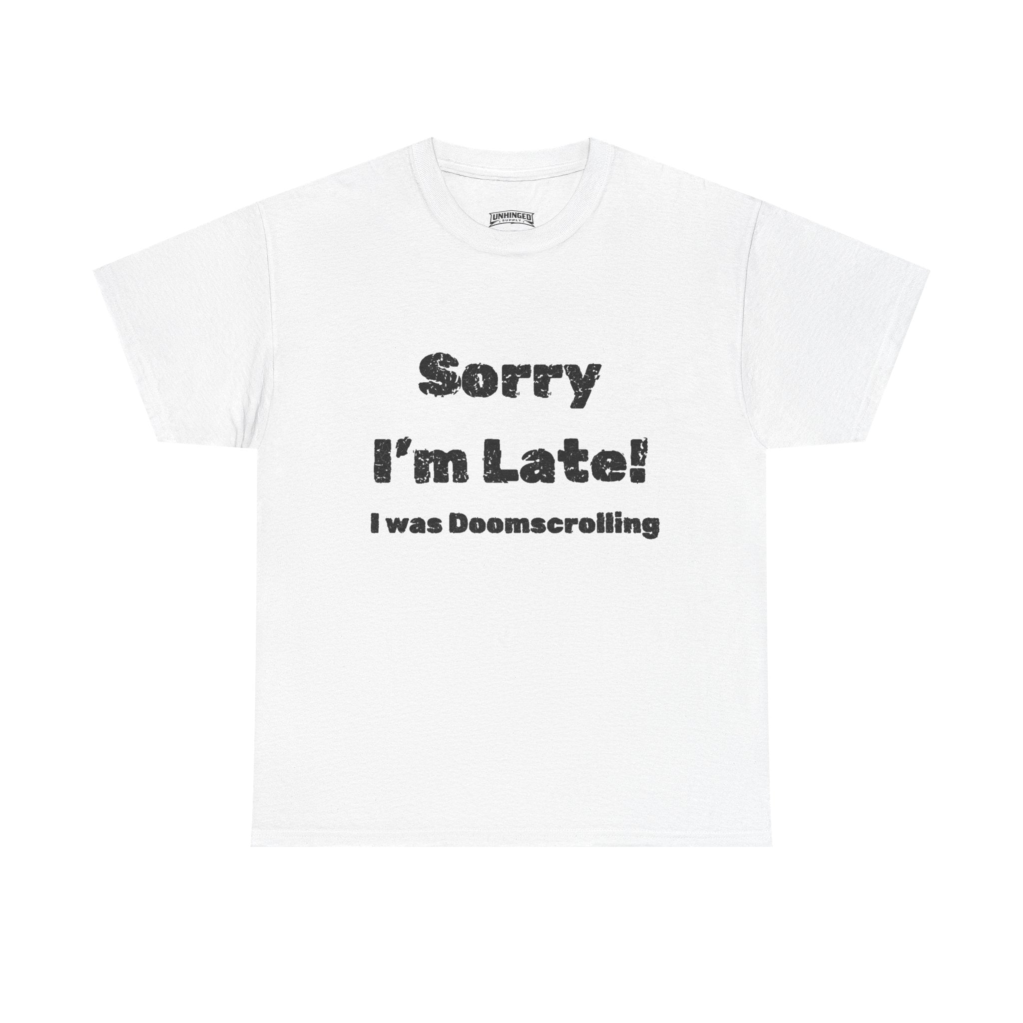 Sorry I'm Late I was Doomscrolling T-Shirt | Funny Text Tee | Sarcastic Shirt