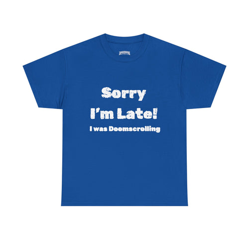 Sorry I'm Late I was Doomscrolling T-Shirt | Funny Text Tee | Sarcastic Shirt