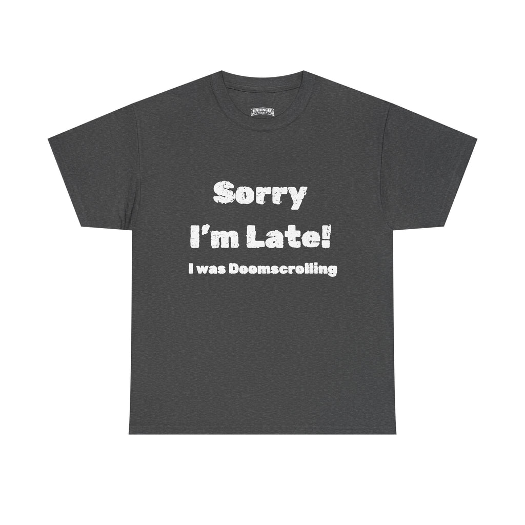 Sorry I'm Late I was Doomscrolling T-Shirt | Funny Text Tee | Sarcastic Shirt